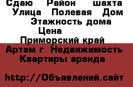 Сдаю! › Район ­ 8 шахта › Улица ­ Полевая › Дом ­ 36 › Этажность дома ­ 3 › Цена ­ 13 000 - Приморский край, Артем г. Недвижимость » Квартиры аренда   